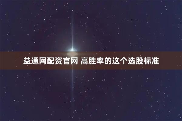 益通网配资官网 高胜率的这个选股标准