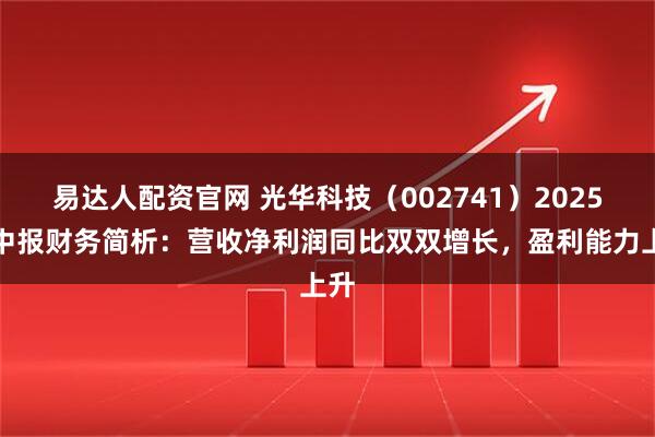易达人配资官网 光华科技（002741）2025年中报财务简析：营收净利润同比双双增长，盈利能力上升
